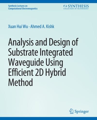 Analysis and Design of Substrate Integrated Waveguide Using Efficient 2D Hybrid Method - Synthesis Lectures on Computational Electromagnetics - Xuan Hui Wu - Books - Springer International Publishing AG - 9783031005831 - March 29, 2010