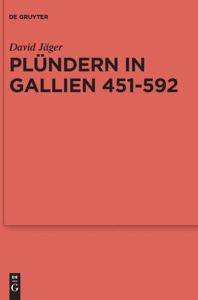 Plündern in Gallien 451-592 - Jäger - Kirjat -  - 9783110528831 - maanantai 25. syyskuuta 2017