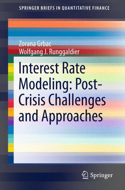 Zorana Grbac · Interest Rate Modeling: Post-Crisis Challenges and Approaches - SpringerBriefs in Quantitative Finance (Paperback Book) [1st ed. 2015 edition] (2016)