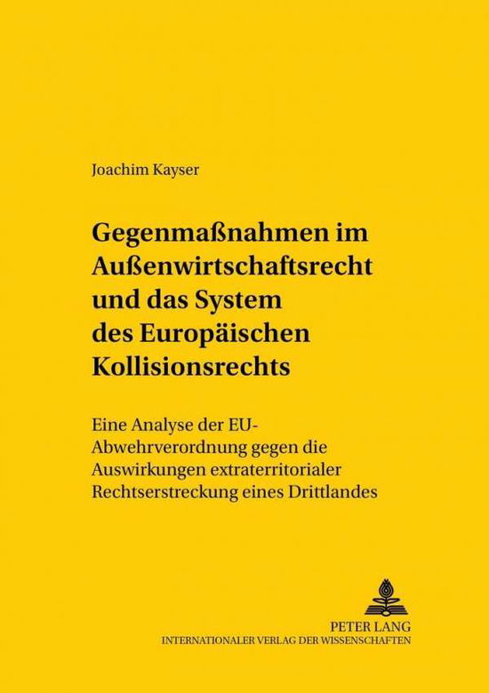 Cover for Joachim Kayser · Gegenmaßnahmen Im Außenwirtschaftsrecht Und Das System Des Europaeischen Kollisionsrechts: Eine Analyse Der Eu-Abwehrverordnung Gegen Die Auswirkungen Extraterritorialer Rechtserstreckung Eines Drittlandes - Studien Zum Vergleichenden Und Internationalen  (Paperback Book) [German edition] (2001)