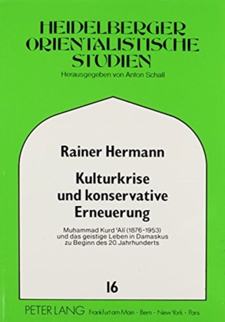 Cover for Rainer Hermann · Kulturkrise Und Konservative Erneuerung: Muhammad Kurd Ali (1876-1953) Und Das Geistige Leben in Damaskus Zu Beginn Des 20. Jahrhunderts - Heidelberger Studien Zur Geschichte Und Kultur Des Modernen (Paperback Book) (1990)