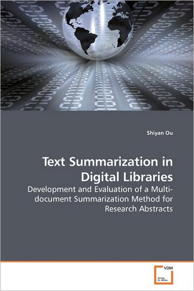 Text Summarization in Digital Libraries: Development and Evaluation of a Multi-document Summarization Method for Research Abstracts - Shiyan Ou - Books - VDM Verlag - 9783639180831 - July 29, 2009
