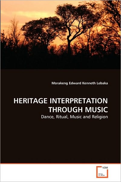 Cover for Morakeng Edward Kenneth Lebaka · Heritage Interpretation Through Music: Dance, Ritual, Music and Religion (Paperback Book) (2010)