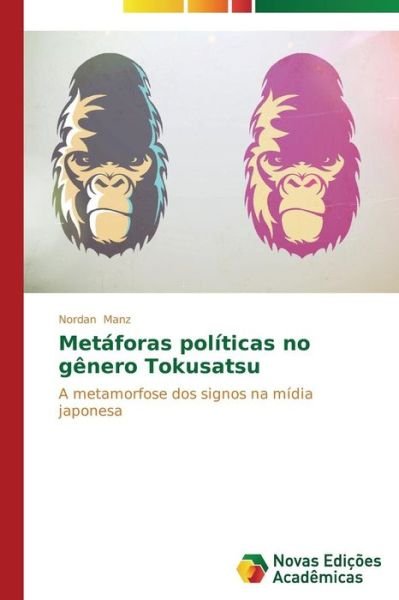 Cover for Nordan Manz · Metáforas Políticas No Gênero Tokusatsu: a Metamorfose Dos Signos Na Mídia Japonesa (Paperback Book) [Portuguese edition] (2014)