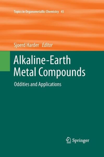 Cover for Sjoerd Harder · Alkaline-Earth Metal Compounds: Oddities and Applications - Topics in Organometallic Chemistry (Paperback Bog) [Softcover reprint of the original 1st ed. 2013 edition] (2015)