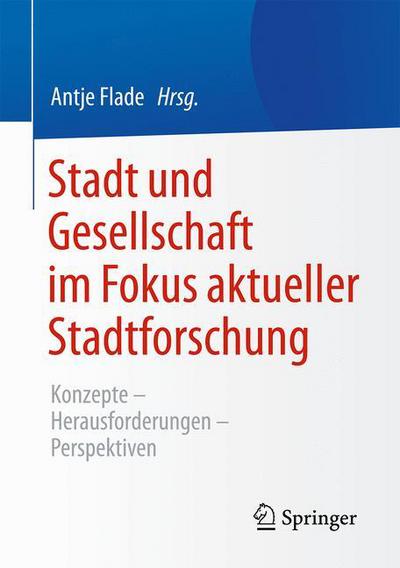 Cover for Antje Flade · Stadt Und Gesellschaft Im Fokus Aktueller Stadtforschung: Konzepte-Herausforderungen-Perspektiven (Paperback Book) [2015 edition] (2015)