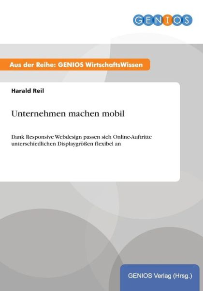 Cover for Harald Reil · Unternehmen machen mobil: Dank Responsive Webdesign passen sich Online-Auftritte unterschiedlichen Displaygroessen flexibel an (Paperback Book) (2015)