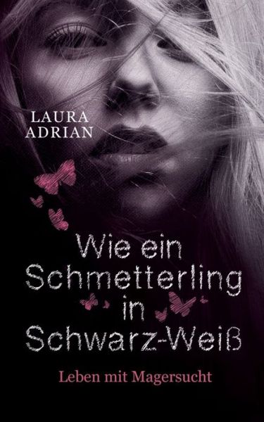 Cover for Laura Adrian · Wie ein Schmetterling in Schwarz-Weiss: Leben mit Magersucht (Paperback Book) (2020)