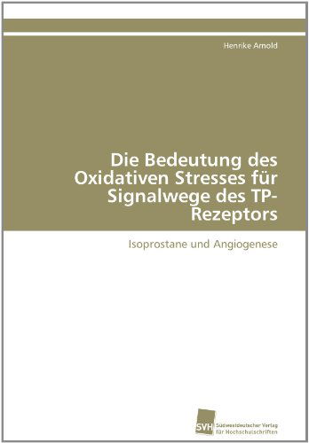 Cover for Henrike Arnold · Die Bedeutung Des Oxidativen Stresses Für Signalwege Des Tp-rezeptors: Isoprostane Und Angiogenese (Paperback Book) [German edition] (2011)