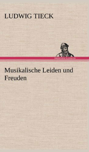 Cover for Ludwig Tieck · Musikalische Leiden Und Freuden (Hardcover Book) [German edition] (2012)