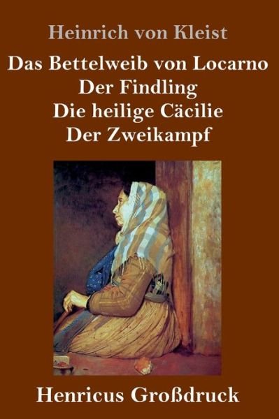 Cover for Heinrich von Kleist · Das Bettelweib von Locarno / Der Findling / Die heilige Cacilie / Der Zweikampf (Grossdruck) (Inbunden Bok) (2019)