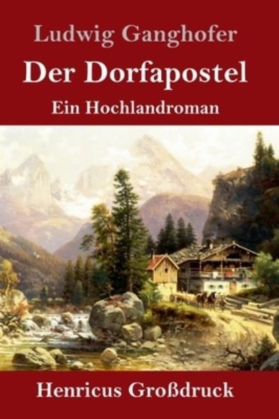 Cover for Ludwig Ganghofer · Der Dorfapostel (Grossdruck) (Gebundenes Buch) (2021)