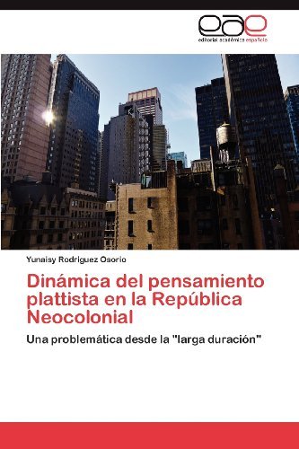 Cover for Yunaisy Rodriguez Osorio · Dinámica Del Pensamiento Plattista en La República Neocolonial: Una Problemática Desde La &quot;Larga Duración&quot; (Pocketbok) [Spanish edition] (2012)