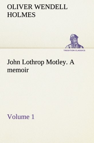 Cover for Oliver Wendell Holmes · John Lothrop Motley. a Memoir  -  Volume 1 (Tredition Classics) (Paperback Book) (2013)