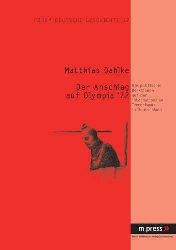 Cover for Matthias Dahlke · Der Anschlag Auf Olympia '72: Die Politischen Reaktionen Auf Den Internationalen Terrorismus in Deutschland - Forum Deutsche Geschichte (Paperback Book) (2006)