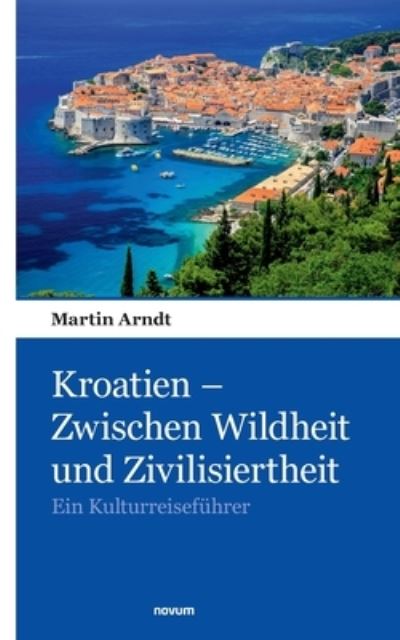 Cover for Martin Arndt · Kroatien ¿ Zwischen Wildheit und Zivilisiertheit (Paperback Book) (2022)