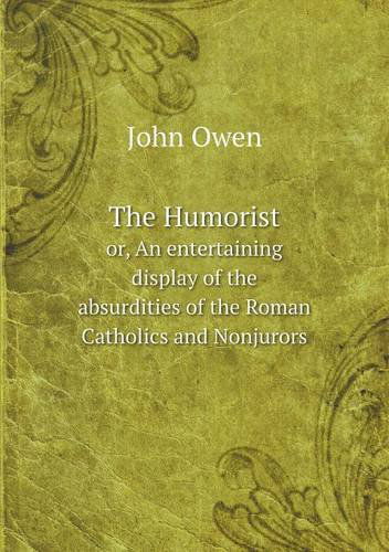 Cover for John Owen · The Humorist Or, an Entertaining Display of the Absurdities of the Roman Catholics and Nonjurors (Paperback Book) (2013)