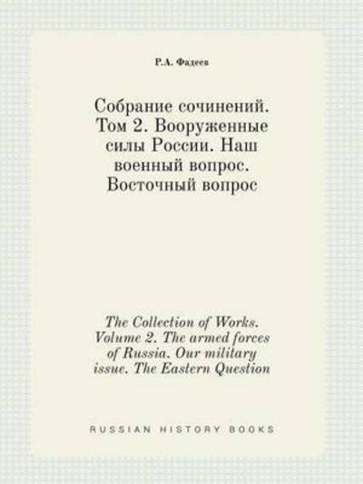 The Collection of Works. Volume 2. the Armed Forces of Russia. Our Military Issue. the Eastern Question - R a Fadeev - Livres - Book on Demand Ltd. - 9785519413831 - 6 mai 2015