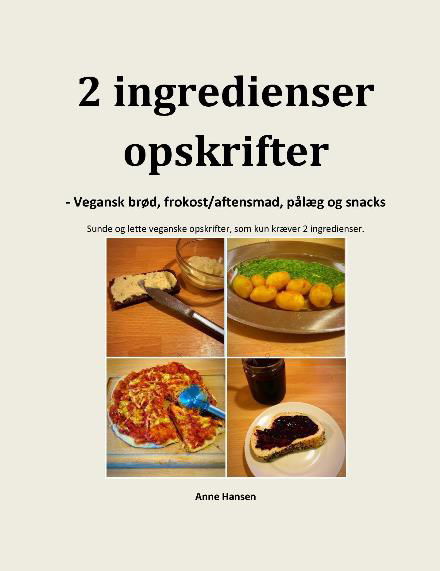 Cover for Anne Hansen · 2 ingredienser opskrifter - veganske brød, frokost / aftensmad, pålæg og snacks (Paperback Book) (2022)