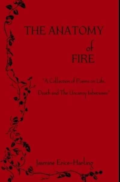 Jasmine Erice-Harling · The Anatomy of Fire: A Collection of Poetry on Life, Death, and The Uncanny Inbetween (Hardcover Book) (2024)