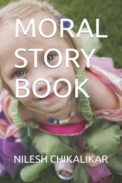 Moral Story Book - Nilesh Anantrao Chikalikar - Books - Independently Published - 9798480966831 - September 20, 2021