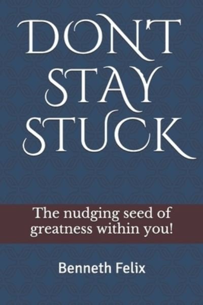 Cover for Benneth Felix · Don't Stay Stuck: The NUDGING Seed of Greatness Within You (Pocketbok) (2019)