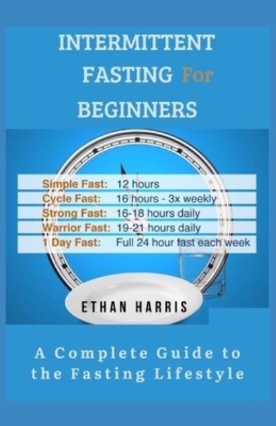 Intermittent Fasting for Beginners - Ethan Harris - Books - Independently Published - 9798593376831 - January 11, 2021