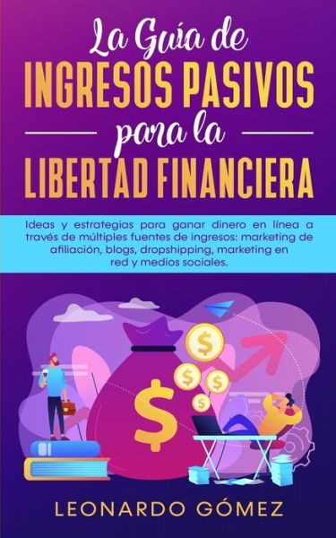 Cover for Leonardo Gomez · La Guia de Ingresos Pasivos para la Libertad Financiera (Taschenbuch) (2020)