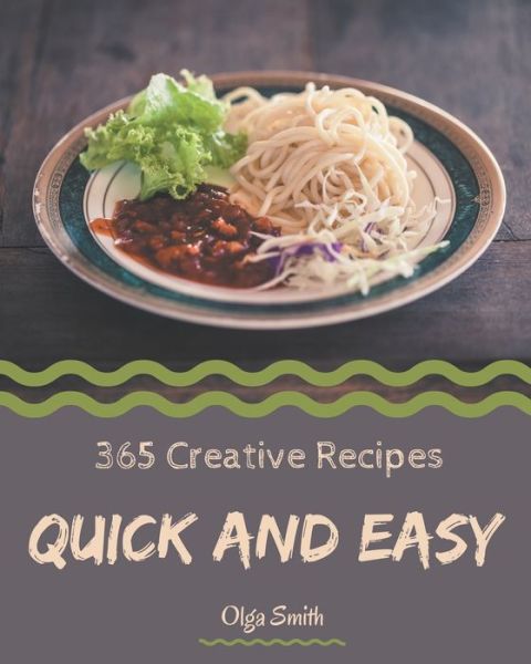 365 Creative Quick And Easy Recipes - Olga Smith - Bücher - Independently Published - 9798675054831 - 13. August 2020