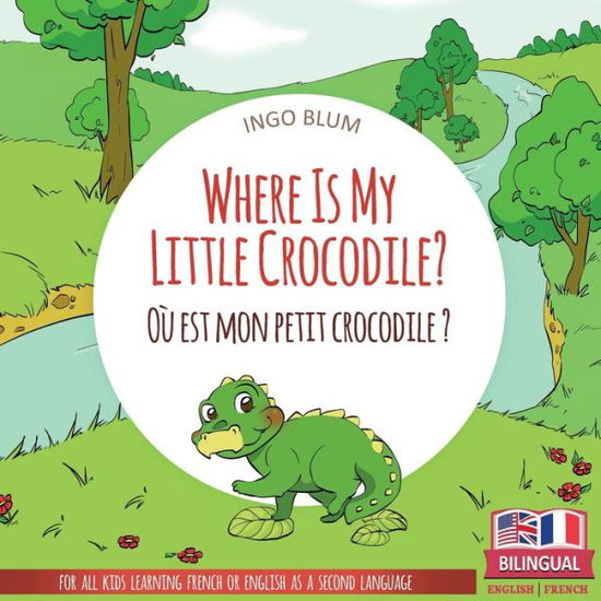 Cover for Ingo Blum · Where Is My Little Crocodile? - Ou est mon petit crocodile?: Bilingual English - French Picture Book for Children Ages 2-6 - Where Is.? - Ou Est.? (Paperback Book) (2020)