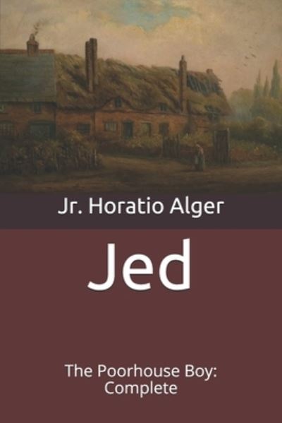 Cover for Alger, Horatio, Jr · Jed: The Poorhouse Boy: Complete (Paperback Book) (2021)