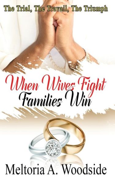 Cover for Meltoria Woodside · When Wives Fight Families Win: The Trial, The Travail, The Triumph (Paperback Book) (2021)