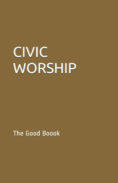 Civic Worship: The Good Boook - Contributing Authors - Książki - Independently Published - 9798744338831 - 26 kwietnia 2021