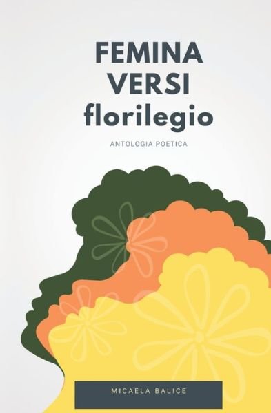 Cover for Micaela Balice · FEMINA VERSI florilegio: antologia poetica (Taschenbuch) (2022)