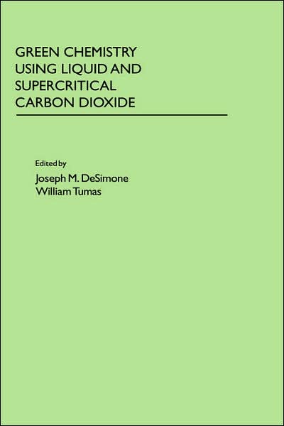 Cover for Desimone, Joseph M., · Green Chemistry Using Liquid and Supercritical Carbon Dioxide - Green Chemistry Series (Hardcover Book) (2004)