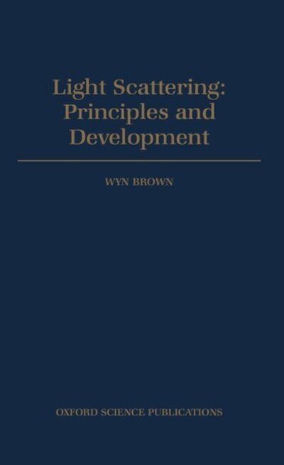 Cover for Wyn Brown · Light Scattering: Principles and Development - Monographs on the Physics and Chemistry of Materials (Hardcover Book) (1996)
