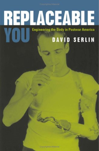 Cover for David Serlin · Replaceable You: Engineering the Body in Postwar America (Hardcover Book) (2004)