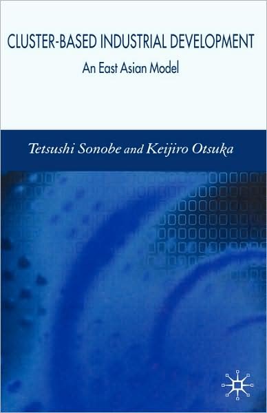 Cover for Tetsushi Sonobe · Cluster-Based Industrial Development: An East Asian Model (Hardcover Book) (2006)