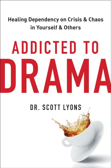 Addicted to Drama: Healing Dependency on Crisis and Chaos in Yourself and Others - Scott Lyons - Books - Hachette Books - 9780306925832 - May 25, 2023