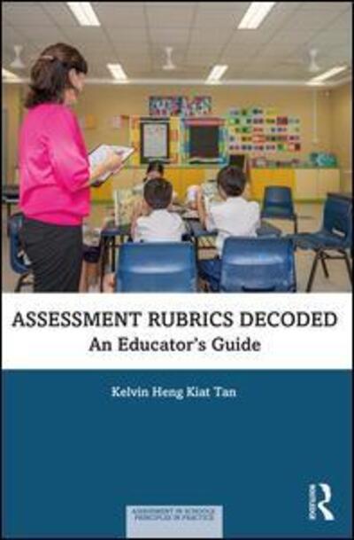 Cover for Tan, Kelvin Heng Kiat (National Institute of Education, Singapore) · Assessment Rubrics Decoded: An Educator's Guide - Assessment in Schools: Principles in Practice (Paperback Book) (2020)