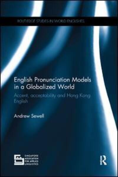 Cover for Sewell, Andrew (Lingnan University, Hong Kong) · English Pronunciation Models in a Globalized World: Accent, Acceptability and Hong Kong English - Routledge Studies in World Englishes (Taschenbuch) (2018)