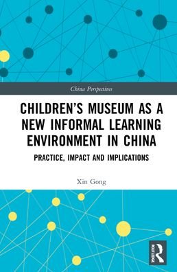 Cover for Xin Gong · Children’s Museums as a New Informal Learning Environment in China: Practice, Impact and Implications - China Perspectives (Hardcover bog) (2022)