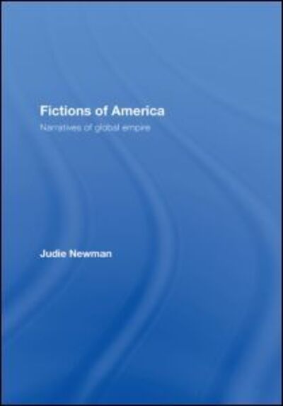 Cover for Newman, Judie (University of Nottingham, UK) · Fictions of America: Narratives of Global Empire (Hardcover Book) (2007)