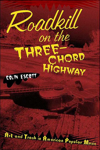 Cover for Colin Escott · Roadkill on the Three-Chord Highway: Art and Trash in American Popular Music (Paperback Book) (2002)