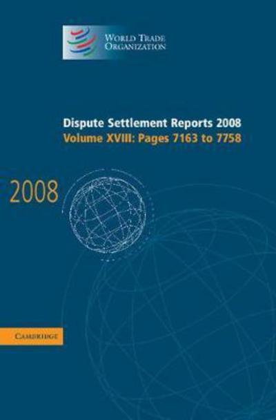 Cover for World Trade Organization · Dispute Settlement Reports 2008: Volume 18, Pages 7163-7758 - World Trade Organization Dispute Settlement Reports (Hardcover Book) (2010)