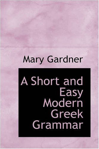 A Short and Easy Modern Greek Grammar - Mary Gardner - Kirjat - BiblioLife - 9780559628832 - sunnuntai 2. marraskuuta 2008