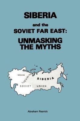 Cover for Abraham Resnick · Siberia and the Soviet Far East: Unmasking the Myths (Paperback Book) (2000)