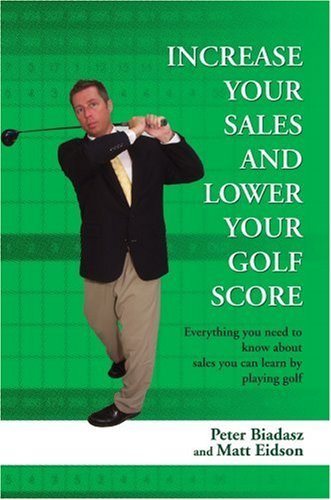 Cover for Peter Biadasz · Increase Your Sales and Lower Your Golf Score: Everything You Need to Know About Sales You Can Learn by Playing Golf (Paperback Bog) (2007)