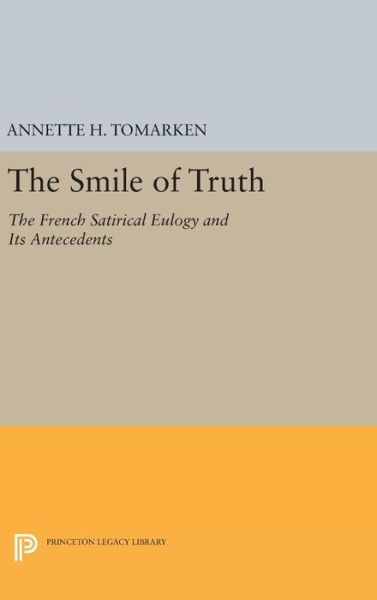 Cover for Annette H. Tomarken · The Smile of Truth: The French Satirical Eulogy and Its Antecedents - Princeton Legacy Library (Hardcover Book) (2016)