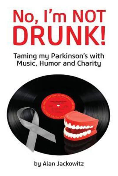 Cover for Alan Jackowitz · No, I'm Not Drunk!: Taming My Parkinson's with Humor, Music and Charity (Paperback Book) (2014)